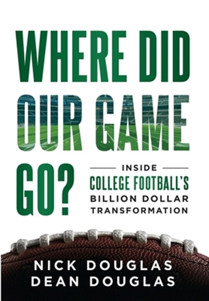 Where Did Our Game Go?: Inside College Football's Billion-Dollar Transformation, Nick Douglas - Gebonden - 9781968250188