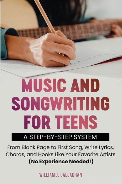 Music and Songwriting for Teens, William J Callaghan - Paperback - 9781968396077
