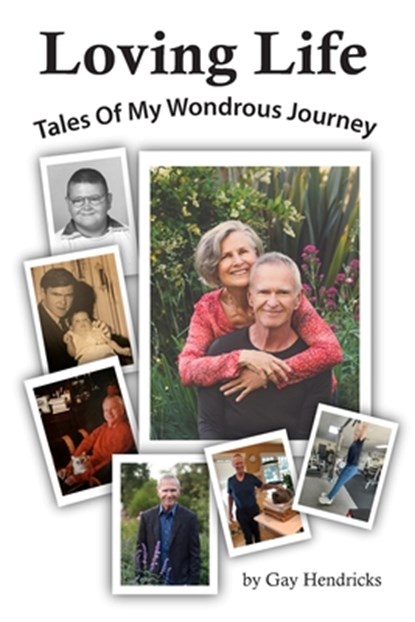 Loving Life: Tales of My Wondrous Journey, Gay Hendricks - Paperback - 9781968401085