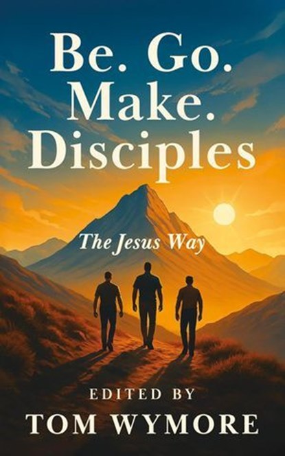 Be. Go. Make. Disciples, Tom Wymore ; John Honold ; Mark Hsi ; Phil Claycomb ; Fumi Chito ; Norman Nakanishi ; Kenneth Makuakane - Ebook - 9781968626013