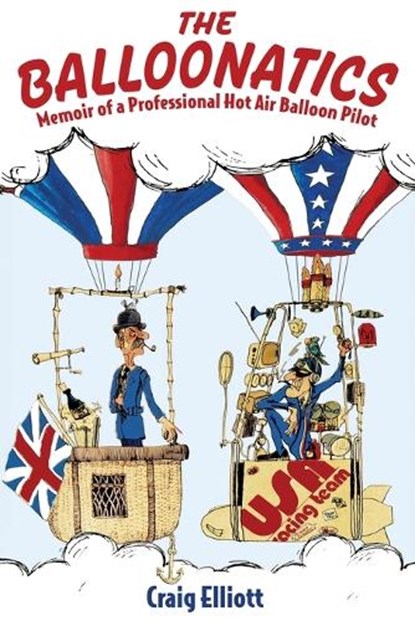 The Balloonatics: Memoir of a Professional Hot Air Balloon Pilot, Craig Elliott - Paperback - 9781968761059