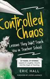 Controlled Chaos: Lessons They Didn't Teach You in Teacher School - Eric Hall - 9781968761141