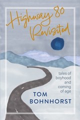 Highway 80 Revisited: Tales of Boyhood and Coming of Age - Tom Bohnhorst - 9781968761332