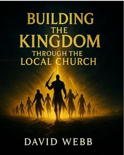 Building the Kingdom Through the Local Church, David S Webb - Ebook - 9781968815080
