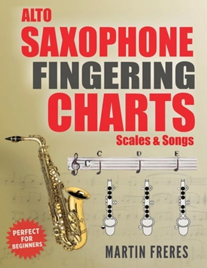 Alto Saxophone Fingering Charts, Scales & Songs: A Complete Beginner's Reference for the Eb Alto Saxophone, Martin Freres - Paperback - 9781969068034