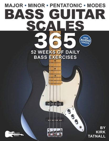 Bass Guitar Scales 365: 52 Weeks of Daily Bass Exercises-Major, Minor, Pentatonic & Modes. Plus, Real-World Applications for All Scales!, Troy Nelson - Paperback - 9781969094002