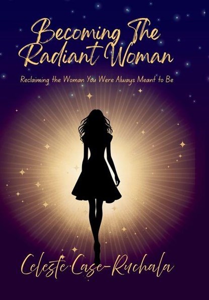 Becoming the Radiant Woman, Celeste Case-Ruchala - Gebonden - 9781969204029