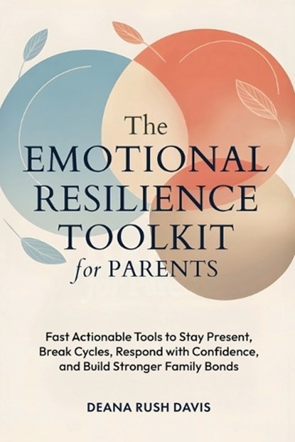 The Emotional Resilience Toolkit for Parents, Deana Rush Davis - Paperback - 9781969325212