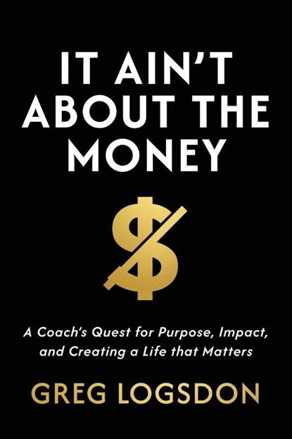 It Ain't About The Money, Greg Logsdon - Paperback - 9781969372148