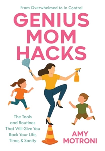 Genius Mom Hacks: The Tools and Routines That Will Give You Back Your Life, Time, & Sanity, Amy Motroni - Gebonden - 9781969372629