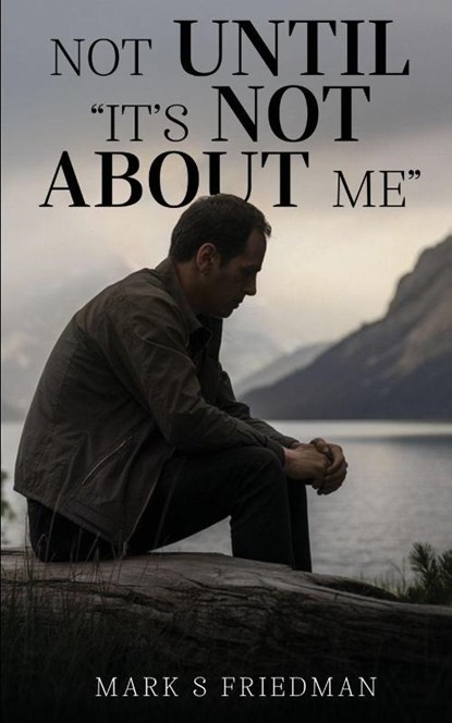 Not Until "It's Not About Me", Mark S Friedman - Paperback - 9781969644504