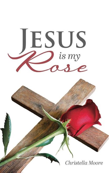 Jesus is my Rose, Christella Moore - Gebonden - 9781969726583