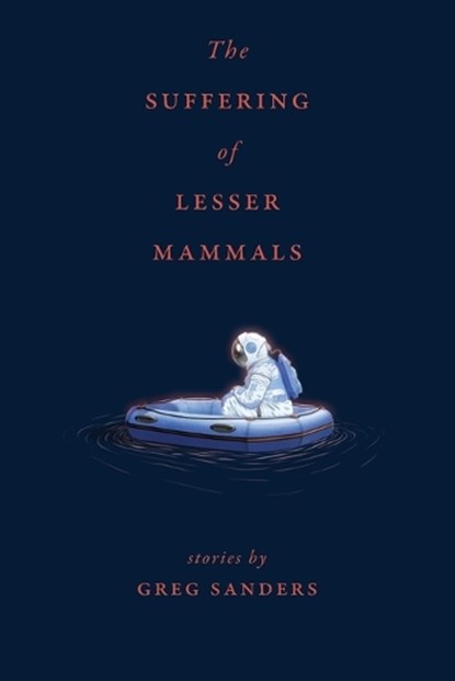 The Suffering of Lesser Animals, Greg Sanders - Paperback - 9781969900068