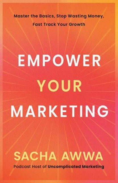 Empower Your Marketing, Sacha Awwa - Ebook - 9781969935336