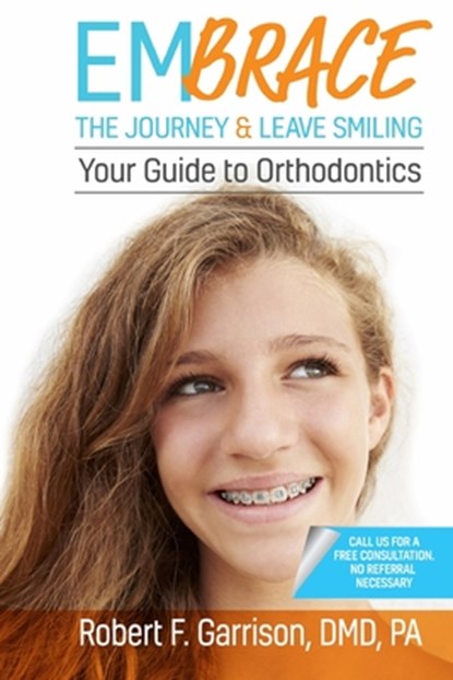 Embrace the Journey & Leave Smiling: Your Guide to Orthodontics, Robert F. Garrison DMD - Paperback - 9781970095135