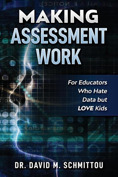 Making Assessment Work for Educators Who Hate Data but LOVE Kids, David M Schmittou - Paperback - 9781970133820