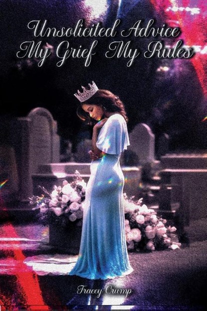 Unsolicited Advice My Grief, My Rules, Tracey Crump - Paperback - 9781970479355