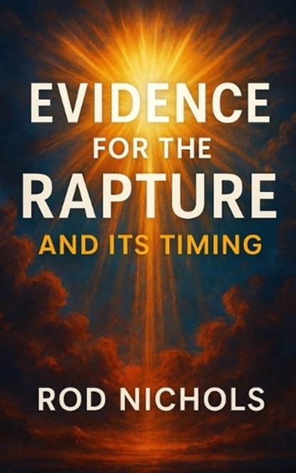 Evidence for the Rapture and Its Timing, Rod Nichols - Paperback - 9781970560046