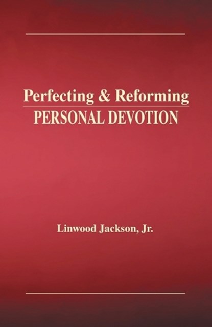 Perfecting & Reforming Personal Devotion, Linwood Jackson - Paperback - 9781970730876