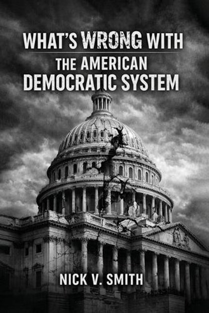 What's Wrong with the American Democratic System, Nick V Smith - Paperback - 9781970816754