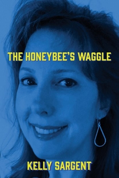 The Honeybee's Waggle, Kelly Sargent - Paperback - 9781970860993