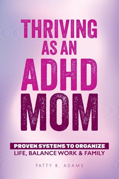 Thriving as an ADHD Mom, Patty R Adams - Paperback - 9781971009094