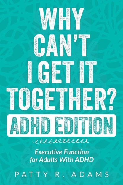 Why Can't I Get It Together? (ADHD Edition), Patty R Adams - Paperback - 9781971009124