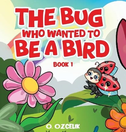 The Bug Who Wanted To Be A Bird, Ozlem Ozcelik - Gebonden - 9781971228730