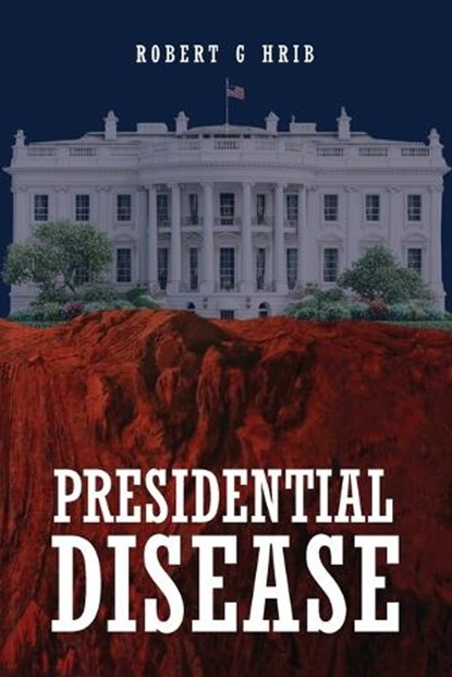 Presidential Disease, Robert G Hrib - Paperback - 9781972121092