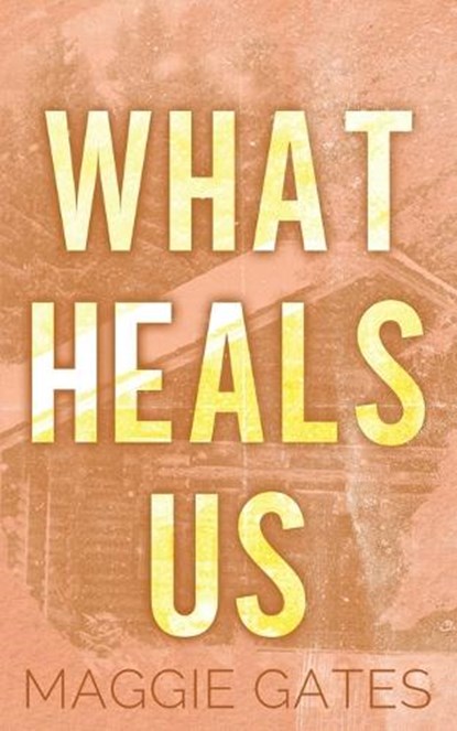 What Heals Us, Maggie Gates - Paperback - 9781972162033