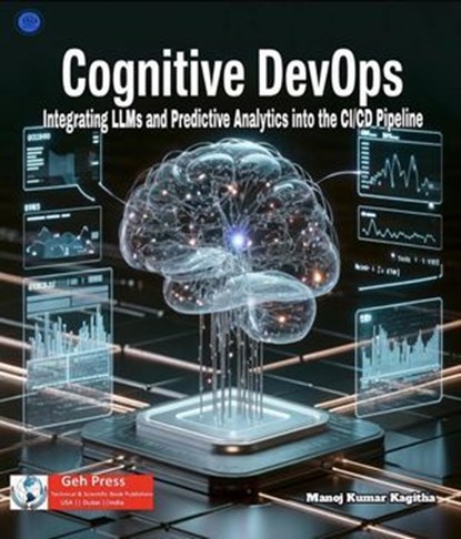 Cognitive DevOps: Integrating LLMs and Predictive Analytics into the CI/CD Pipeline, Manoj Kumar Kagitha - Ebook - 9781972547144