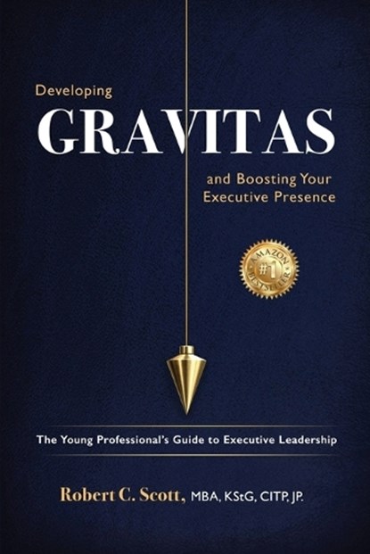 Developing Gravitas and Boosting Your Executive Presence, Robert C Scott - Paperback - 9781972946015