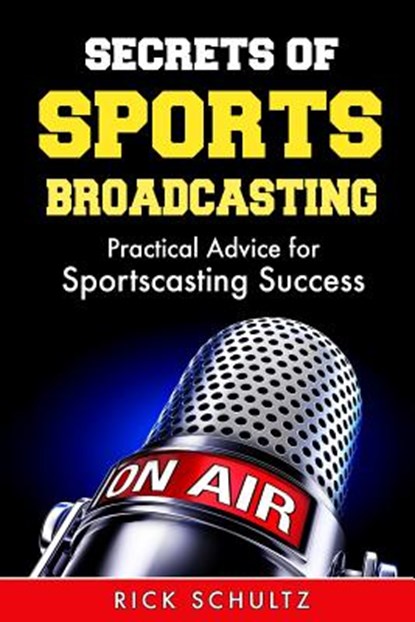 Secrets of Sports Broadcasting: Practical Advice for Sportscasting Success, Rick Schultz - Paperback - 9781973166016