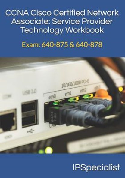 CCNA Cisco Certified Network Associate Service Provider Technology Workbook: Exam: 640-875 & 640-878, Ip Specialist - Paperback - 9781973218432