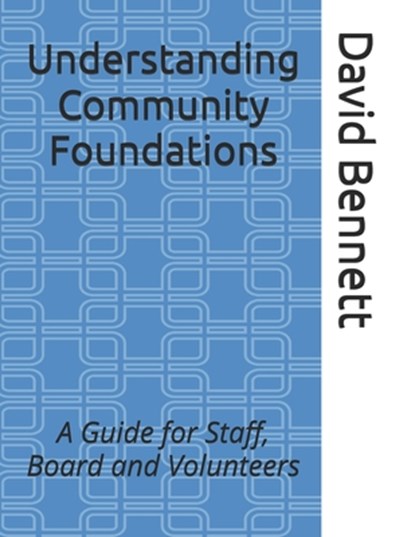 Understanding Community Foundations: A Guide for Staff, Board and Volunteers, David J. Bennett - Paperback - 9781973353935