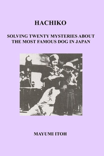 Hachiko: Solving Twenty Mysteries about the Most Famous Dog in Japan, Mayumi Itoh - Paperback - 9781973380139
