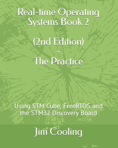 Real-time Operating Systems Book 2 - The Practice: Using STM Cube, FreeRTOS and the STM32 Discovery Board, Jim Cooling - Paperback - 9781973409939