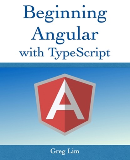 Beginning Angular with Typescript (updated to Angular 9), Greg Lim - Paperback - 9781973593799