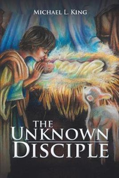 The Unknown Disciple, KING,  Michael L - Paperback - 9781973601715