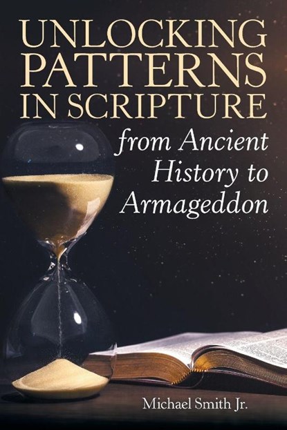 Unlocking Patterns in Scripture from Ancient History to Armageddon, Michael Smith - Paperback - 9781973666486