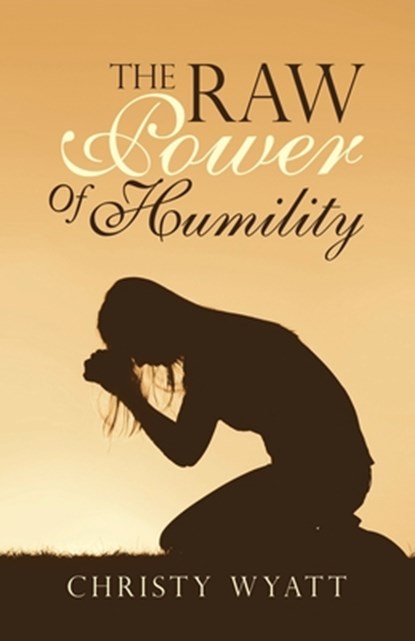 The Raw Power of Humility, Christy Wyatt - Paperback - 9781973683728