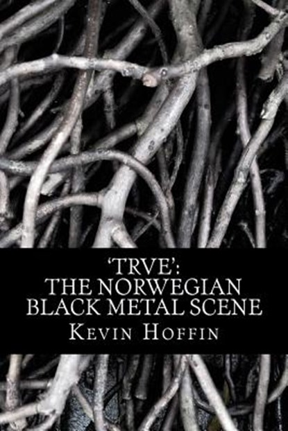'trve': The Norwegian Black Metal Scene: A Subcultural Study of Transgression through Music, Kevin Hoffin - Paperback - 9781973703860