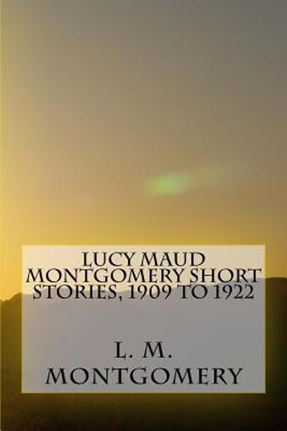 Lucy Maud Montgomery Short Stories, 1909 to 1922, L. M. Montgomery - Paperback - 9781973715177