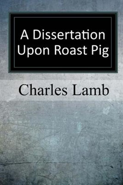 A Dissertation upon Roast Pig, Charles Lamb - Paperback - 9781973738107