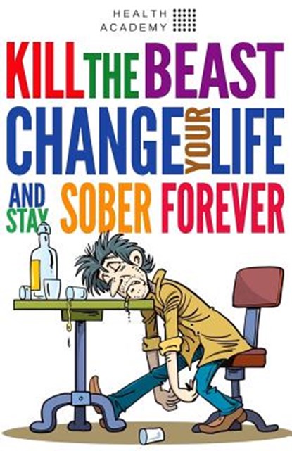 Kill the Beast, Change Your Life and Stay Sober Forever: Control Your Addiction, Fight the Urge, Quit Drinking and Find Your Path to Happines, Marjan Bazalac - Paperback - 9781973749707