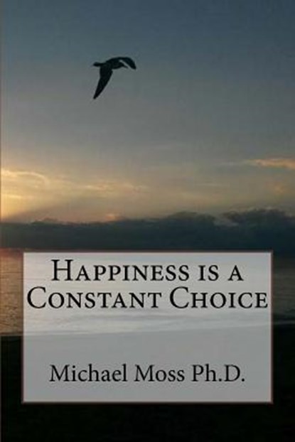 Happiness Is a Constant Choice, MOSS PH. D.,  Michael Muata - Paperback - 9781973770039