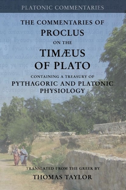 Proclus: Commentary on the Timaeus of Plato: Containing a Treasury of Pythagoric and Platonic Physiology [two volumes in one], Thomas Taylor - Paperback - 9781973844983