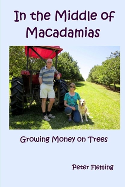 In the Middle of Macadamias: Growing Money on Trees, Peter Edward Fleming - Paperback - 9781973893288