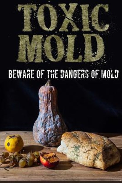 Toxic Mold: Beware Of The Dangers Of Mold, Paul Johnson - Paperback - 9781973943068