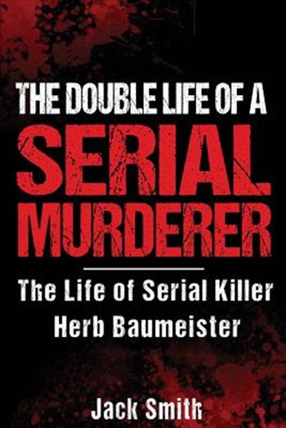 The Double Life of a Serial Murderer: The Life of Serial Killer Herb Baumeister, Jack Smith - Paperback - 9781974079773